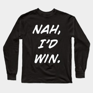 White | Nah, I'd Win Long Sleeve T-Shirt